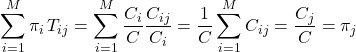 Rendered by QuickLaTeX.com \begin{equation*} \sum_{i=1}^M \pi_i \, T_{ij} = \sum_{i=1}^M \frac{C_i}{C} \frac{C_{ij}}{C_i} = \frac{1}{C} \sum_{i=1}^M C_{ij} = \frac{C_j}{C} = \pi_j \end{equation*}
