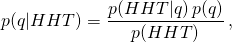 \[p(q|HHT) = \frac{ p(HHT|q) \, p(q) }{ p(HHT) } \, ,\]