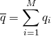 \overline{q}= \displaystyle\sum_{i=1}^{M} q_i