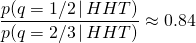 \[\frac { p(q=1/2 \, | \, HHT) }{ p(q=2/3 \, | \, HHT) } \approx 0.84\]